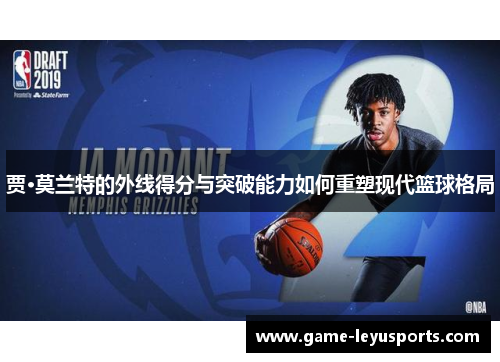 贾·莫兰特的外线得分与突破能力如何重塑现代篮球格局