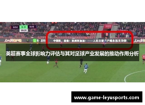 英超赛事全球影响力评估与其对足球产业发展的推动作用分析