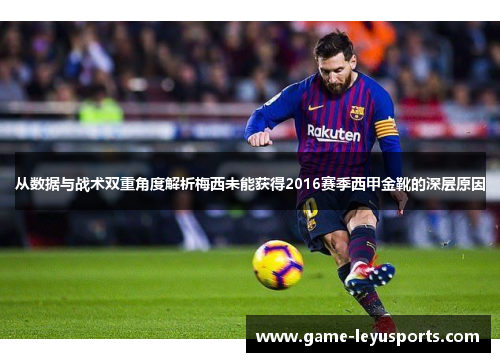 从数据与战术双重角度解析梅西未能获得2016赛季西甲金靴的深层原因 从数据与战术双重角度解析梅西未能获得2016赛季西甲金靴的深层原因