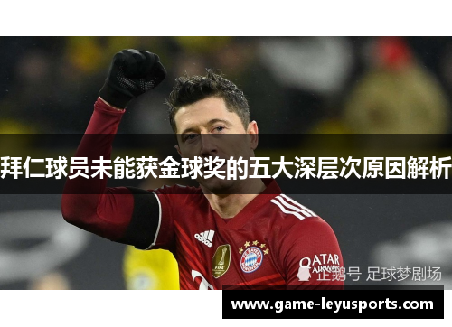 拜仁球员未能获金球奖的五大深层次原因解析 拜仁球员未能获金球奖的五大深层次原因解析